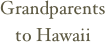 Grandparents   to Hawaii